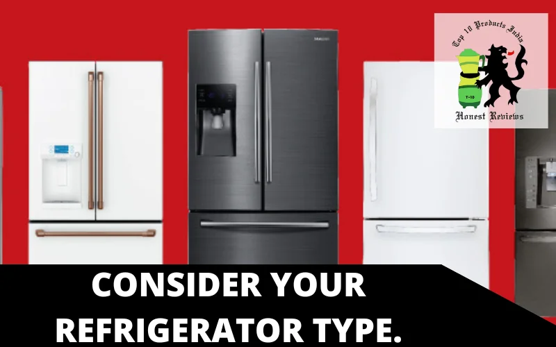 Consider your refrigerator type.