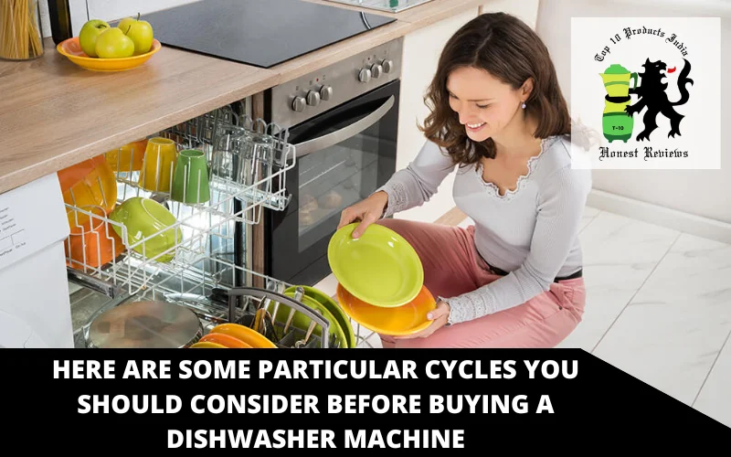 Here are some particular cycles you should consider before buying a dishwasher machine