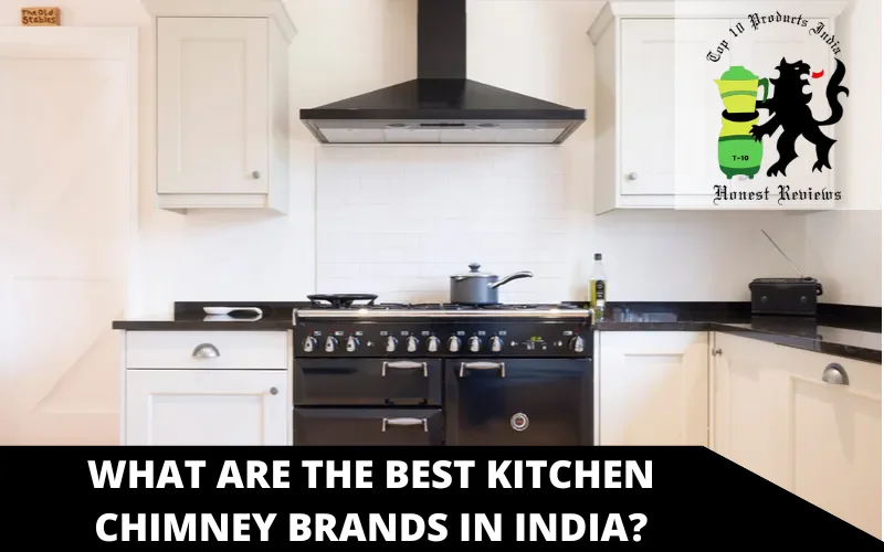 WHAT ARE THE BEST KITCHEN CHIMNEY BRANDS IN INDIA