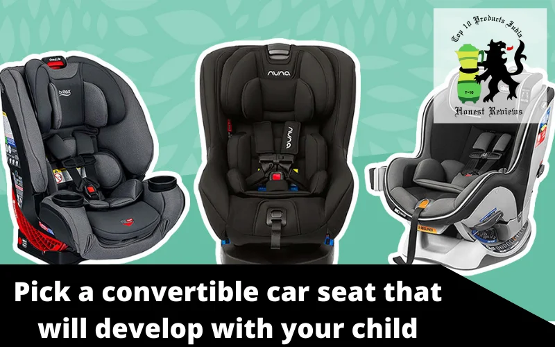 Pick a convertible car seat that will develop with your child
