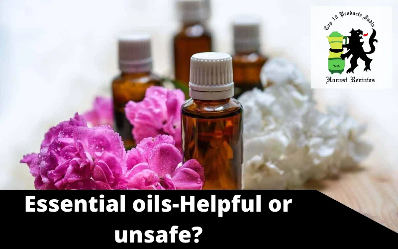 Essential oils-Helpful or unsafe