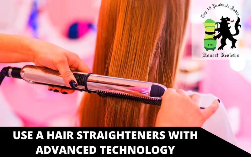 Use a hair straighteners with Advanced Technology