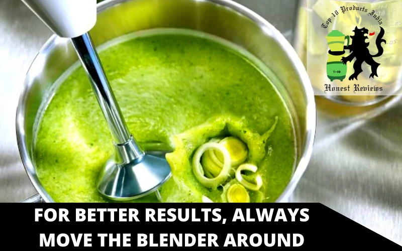 For better results, always move the blender around