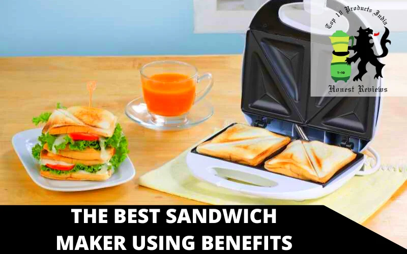 The Best Sandwich Maker Using Benefits
