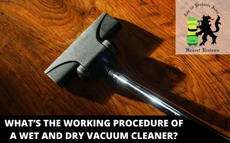 What’s The Working procedure of a Wet and Dry Vacuum Cleaner