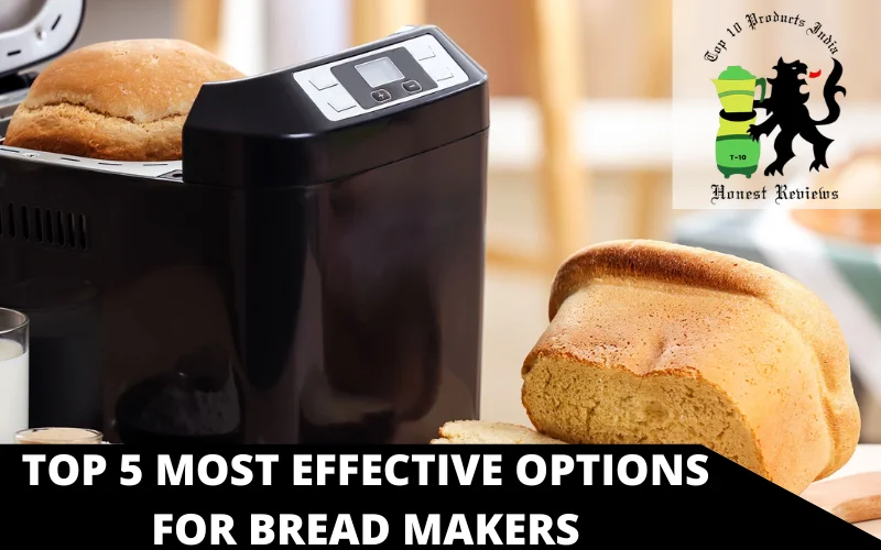 TOP 5 MOST EFFECTIVE OPTIONS FOR BREAD MAKERS