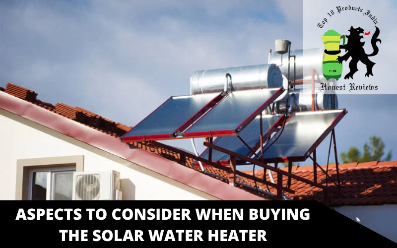 Aspects to Consider When Buying the Solar Water Heater