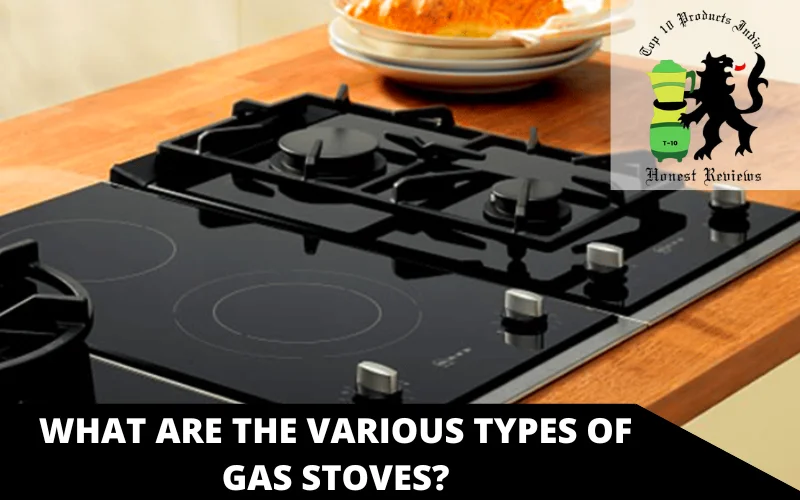What are the various types Of Gas StovesWhat are the various types Of Gas Stoves