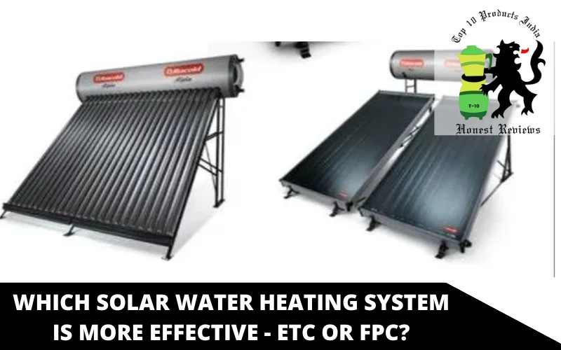 Which Solar Water Heating System is More Effective - ETC or FPC