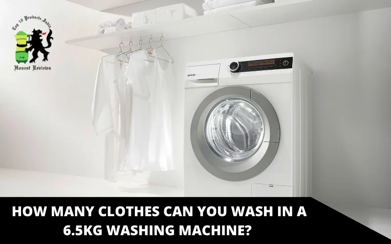 How Many Clothes Can You Wash in a 6.5kg Washing Machine_