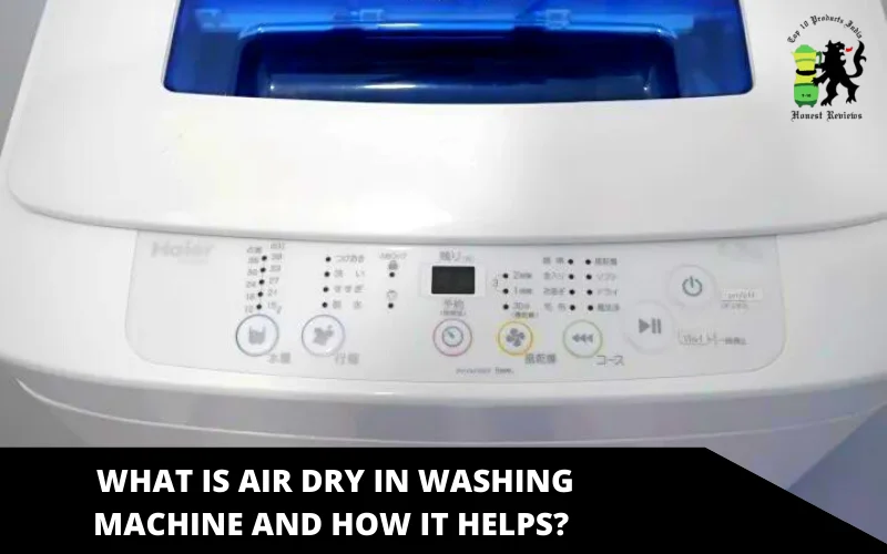 what-is-air-dry-in-washing-machine-10-benefits-usage-tips