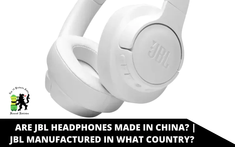 Are JBL headphones made in China_ _ JBL manufactured in what country_