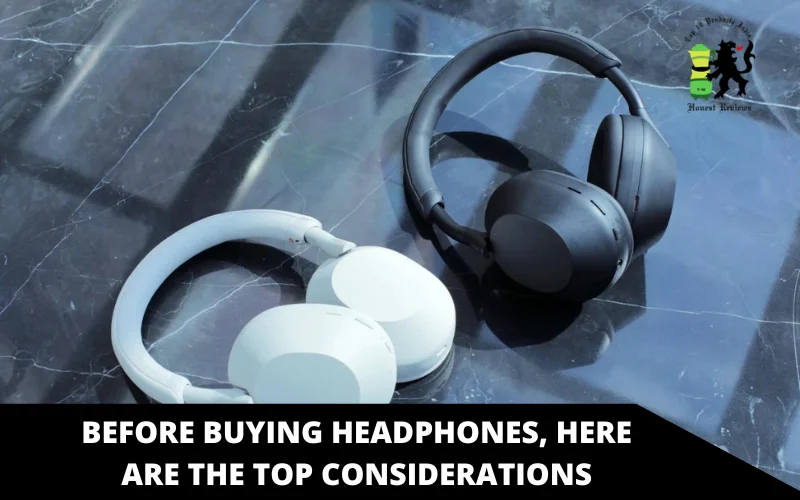 Before buying headphones, here are the top considerations