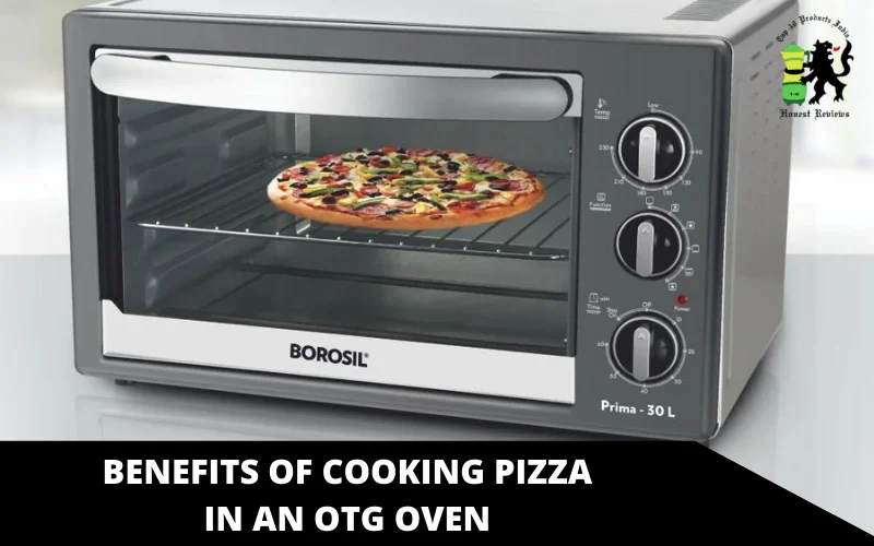 Benefits of Cooking Pizza in an OTG Oven