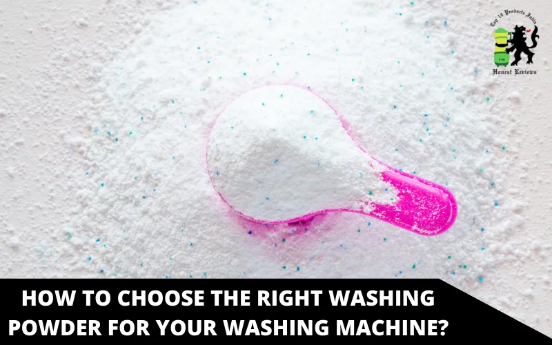 How to Choose the Right Washing Powder for Your Washing Machine