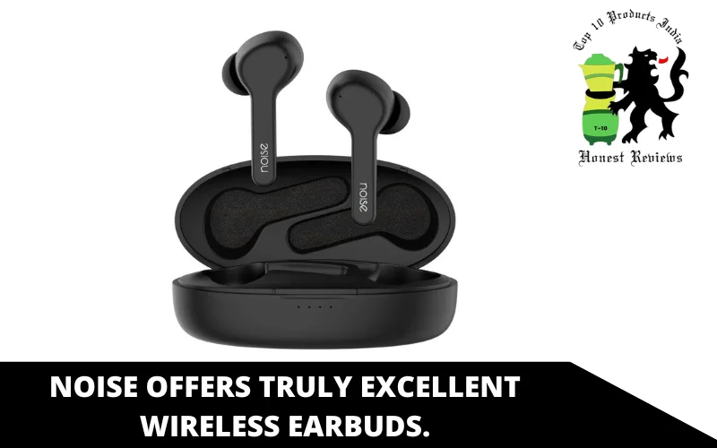 Noise Offers Truly Excellent Wireless Earbuds.