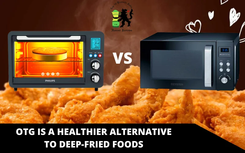 OTG Is a Healthier Alternative to Deep-Fried Foods