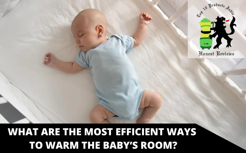 What Are the Most Efficient Ways to Warm the Baby’s Room
