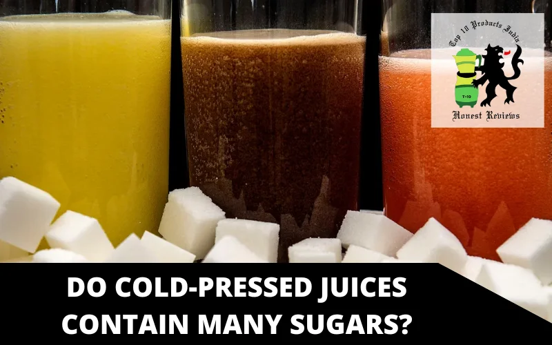 Do cold-pressed juices contain many sugars_