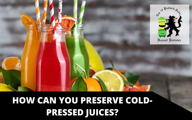 How can you preserve cold-pressed juices_