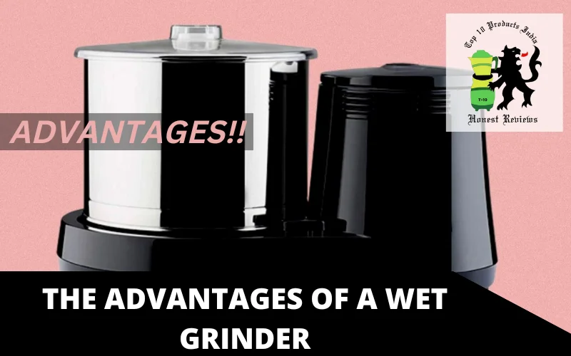 The Advantages of a Wet Grinder