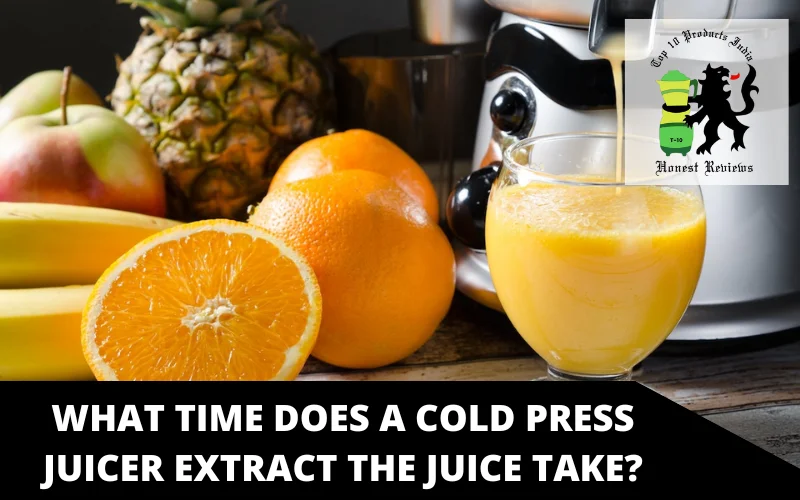 What time does a cold press juicer extract the juice take_