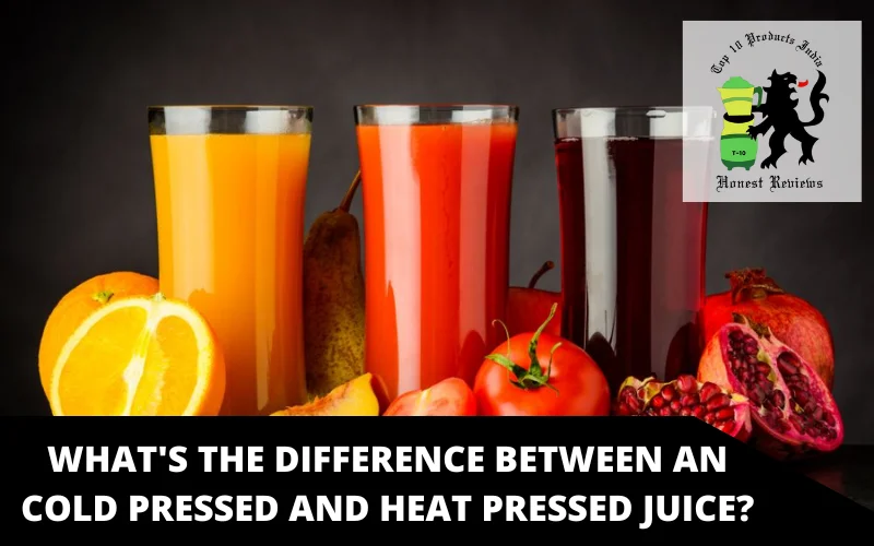 What's the difference between an Cold Pressed and Heat Pressed juice_