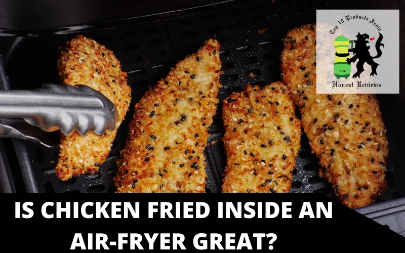 Is chicken fried inside an air-fryer great?
