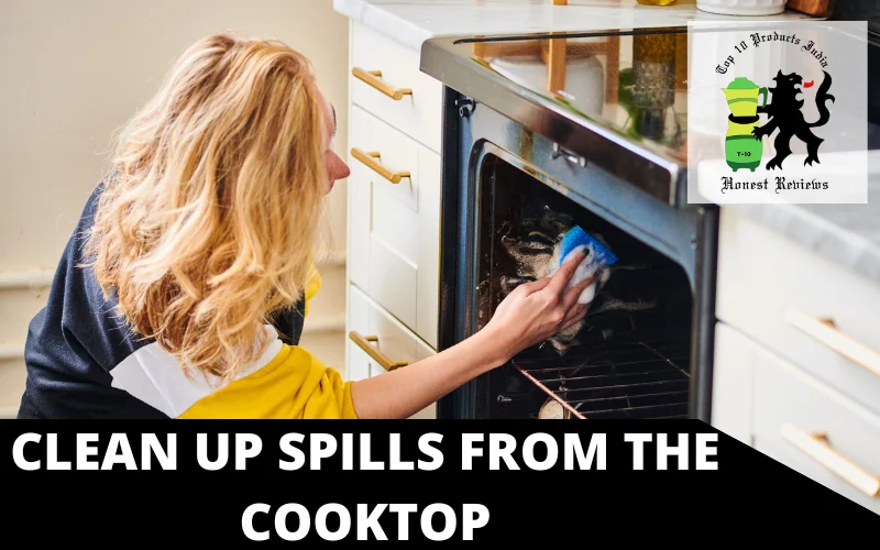 Clean up spills from the cooktop