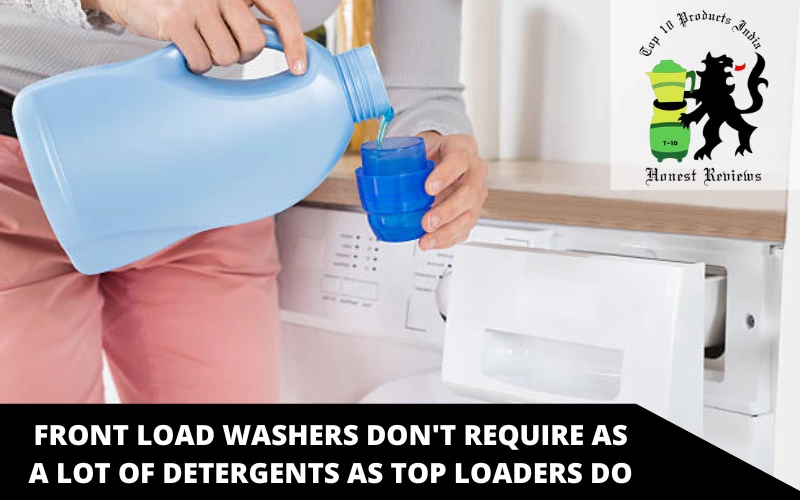 Front load washers don't require as a lot of detergents as top loaders do