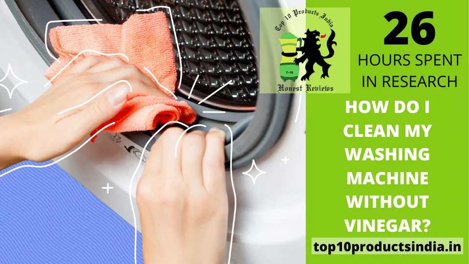 You are currently viewing How Do I Clean My Washing Machine Without Vinegar?