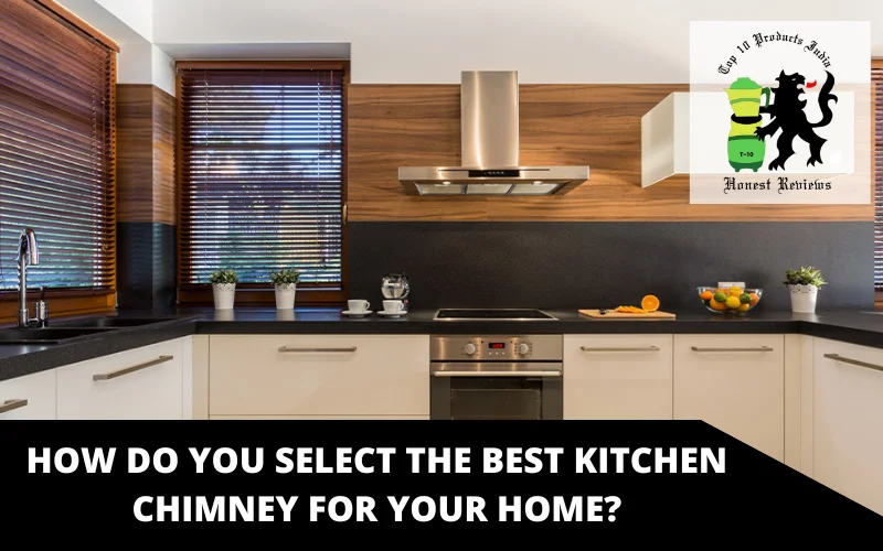 How Do You Select The Best Kitchen Chimney for Your Home