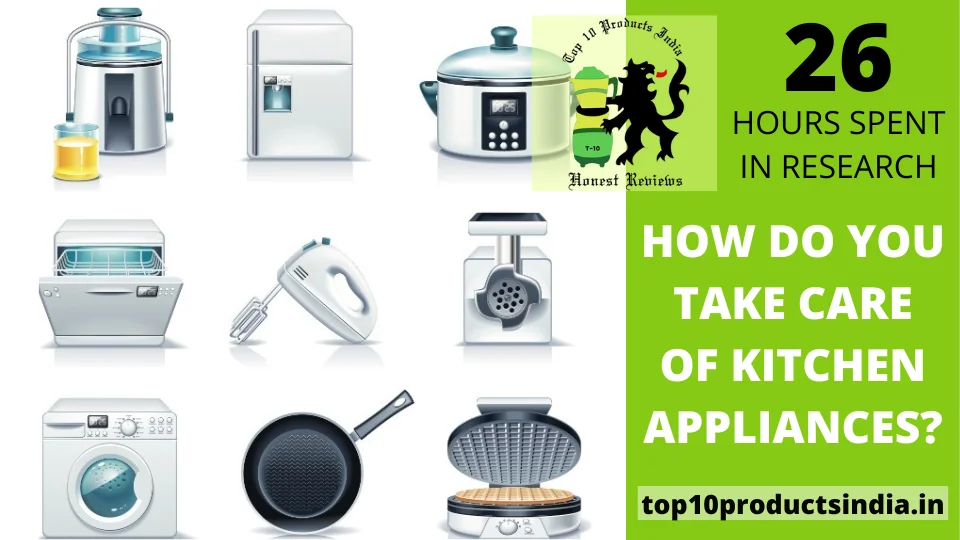 You are currently viewing How Do You Take Care of Kitchen Appliances?