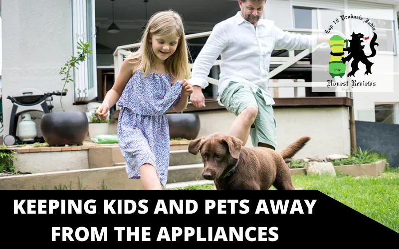 Keeping kids and pets away from the appliances