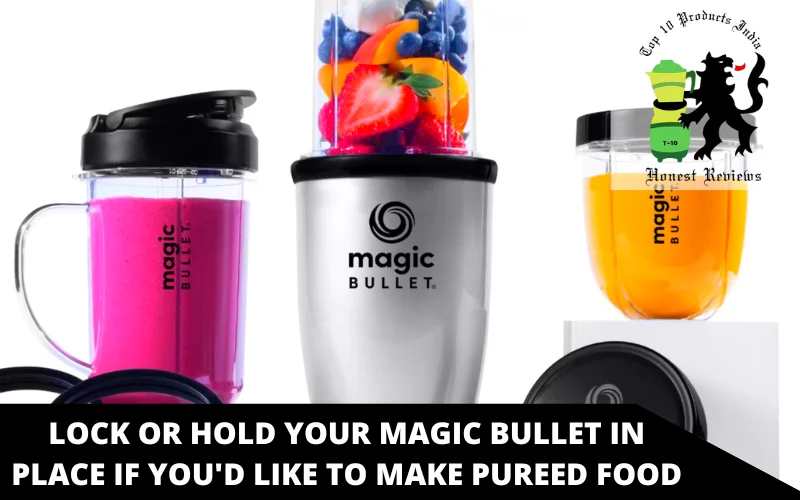 Lock or hold your Magic Bullet in place if you'd like to make pureed food