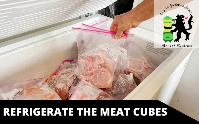 Refrigerate the Meat Cubes