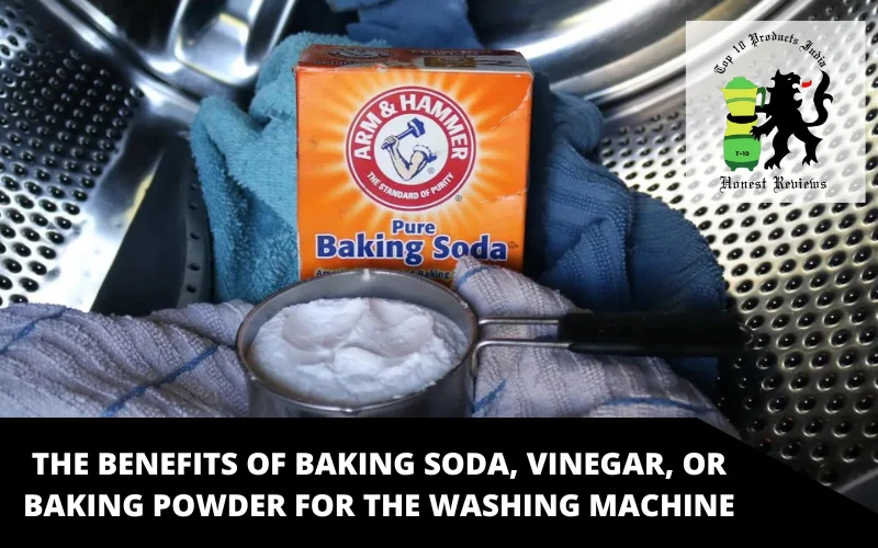 The benefits of baking soda, vinegar, or baking powder for the washing machine