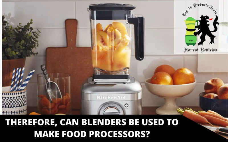 Therefore, can blenders be used to make food processors
