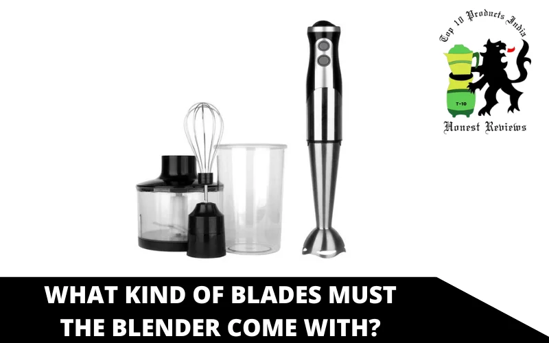 What kind of blades must the blender come with