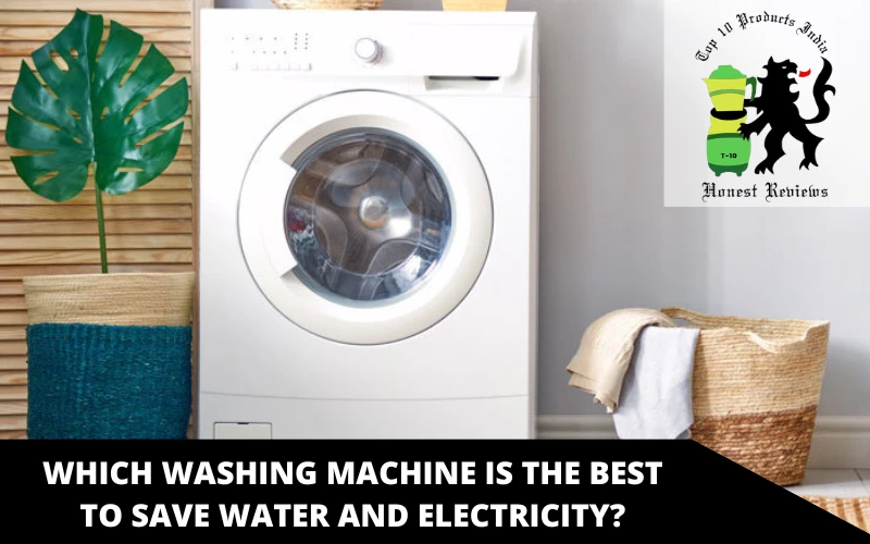 Which washing machine is the best to save water and electricity