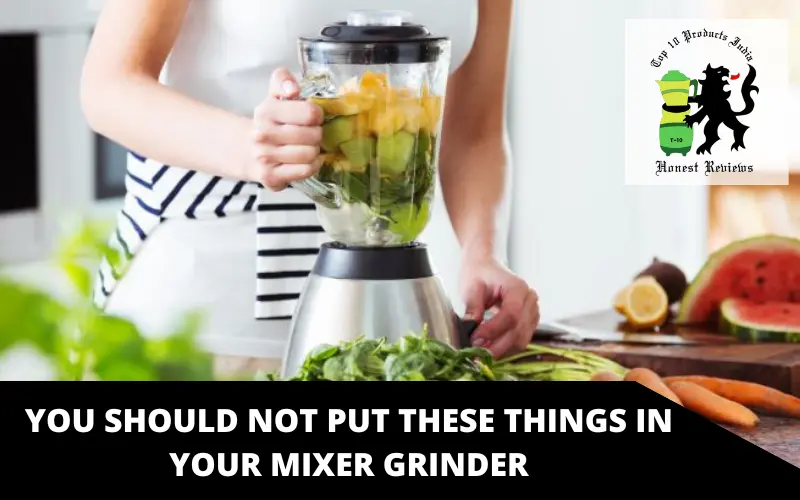 You should not put these things in your Mixer Grinder