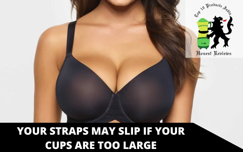 Your straps may slip if your cups are too large