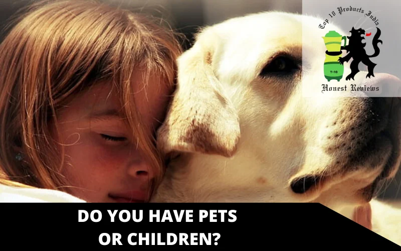 Do you have pets or children