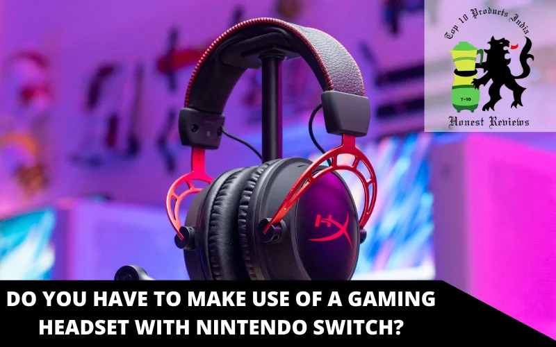 Do you have to make use of a Gaming Headset with Nintendo Switch