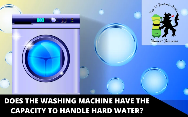 Does the Washing Machine Have the Capacity to Handle Hard Water