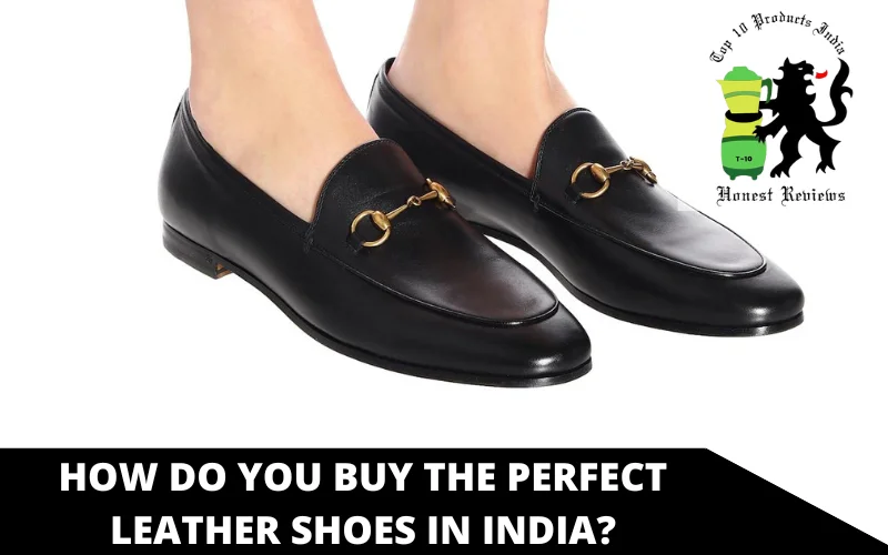 How do you buy the perfect Leather shoes in India