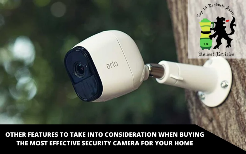 Other features to take into consideration when buying the most effective security camera for your home