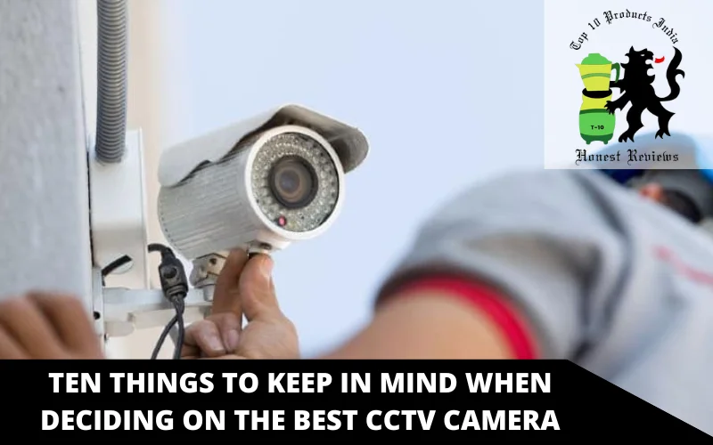 Ten things to keep in mind when deciding on the best CCTV camera