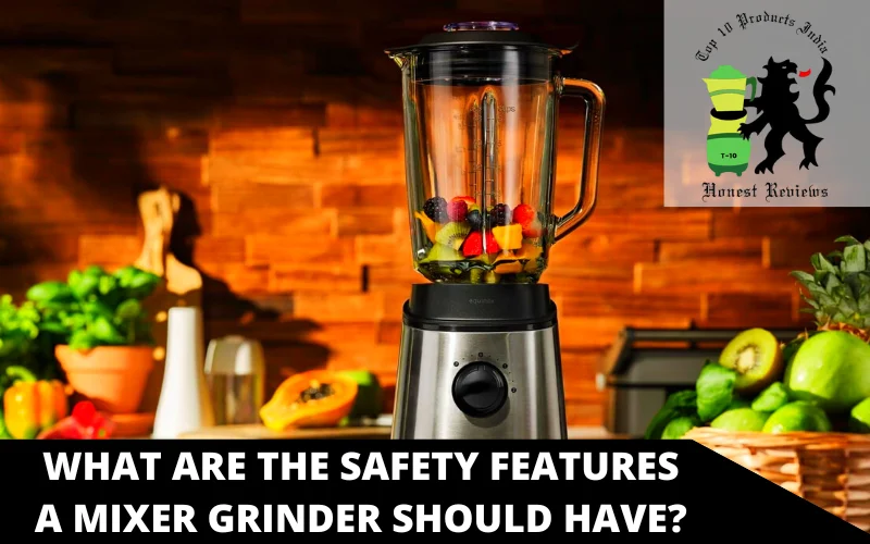 What Are The Safety Features A Mixer Grinder Should Have