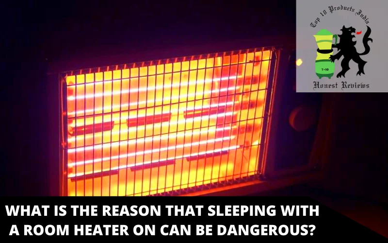 What Is the Reason That Sleeping With a Room Heater ON Can Be Dangerous